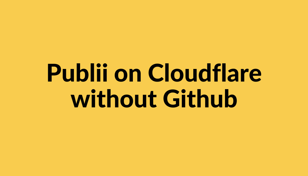 Publii on Cloudflare without Github